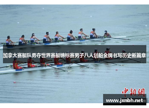 加拿大赛艇队勇夺世界赛艇锦标赛男子八人划船金牌书写历史新篇章