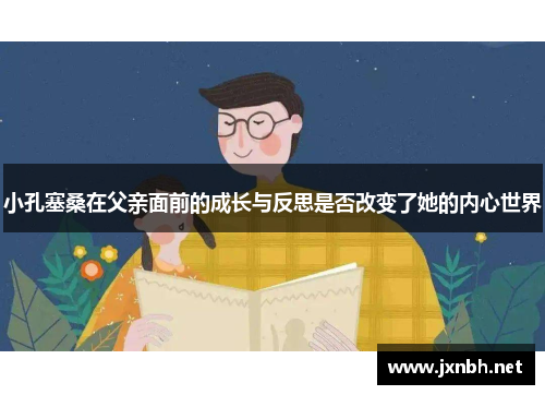 小孔塞桑在父亲面前的成长与反思是否改变了她的内心世界