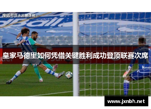 皇家马德里如何凭借关键胜利成功登顶联赛次席