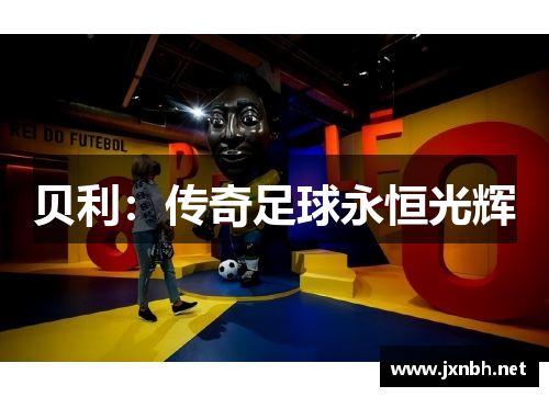 贝利:传奇足球永恒光辉 贝利:传奇足球永恒光辉