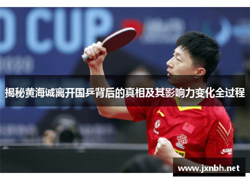 揭秘黄海诚离开国乒背后的真相及其影响力变化全过程
