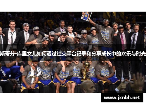 斯蒂芬·库里女儿如何通过社交平台记录和分享成长中的欢乐与时光