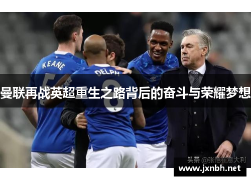 曼联再战英超重生之路背后的奋斗与荣耀梦想
