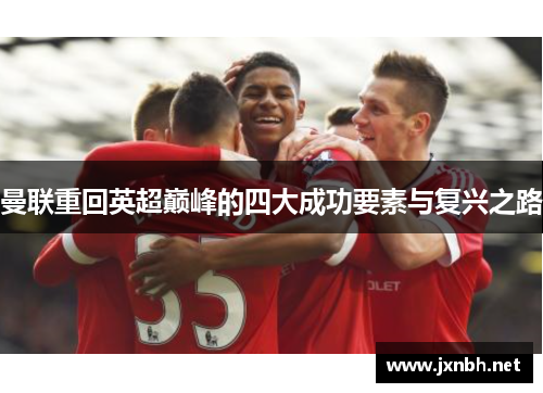 曼联重回英超巅峰的四大成功要素与复兴之路
