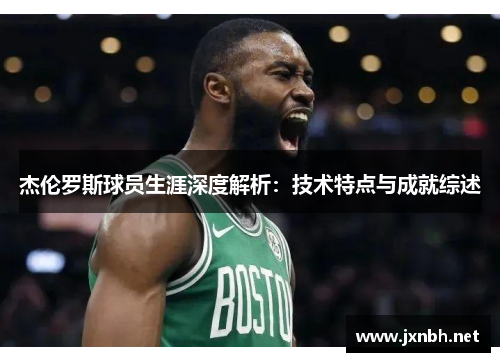 杰伦罗斯球员生涯深度解析:技术特点与成就综述 杰伦罗斯球员生涯深度解析:技术特点与成就综述
