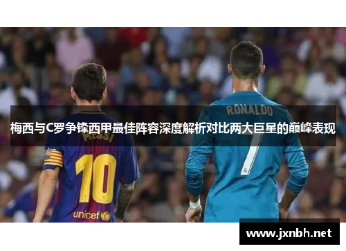 梅西与C罗争锋西甲最佳阵容深度解析对比两大巨星的巅峰表现